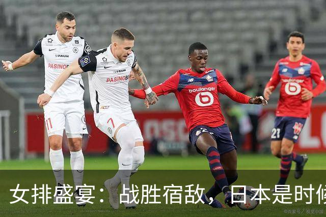 女排盛宴：战胜宿敌，日本是时候请客了！